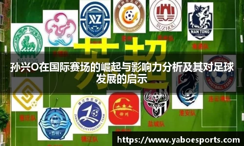 孙兴O在国际赛场的崛起与影响力分析及其对足球发展的启示